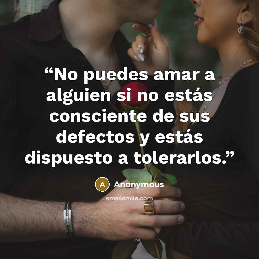 “No puedes amar a alguien si no estás consciente de sus defectos y estás dispuesto a tolerarlos.” quote by Anonymous