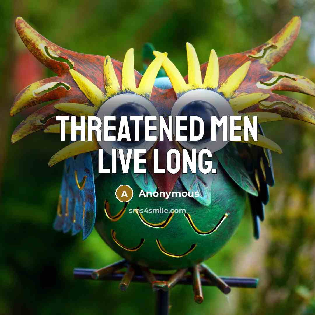 “Threatened men live long.” quote by Anonymous