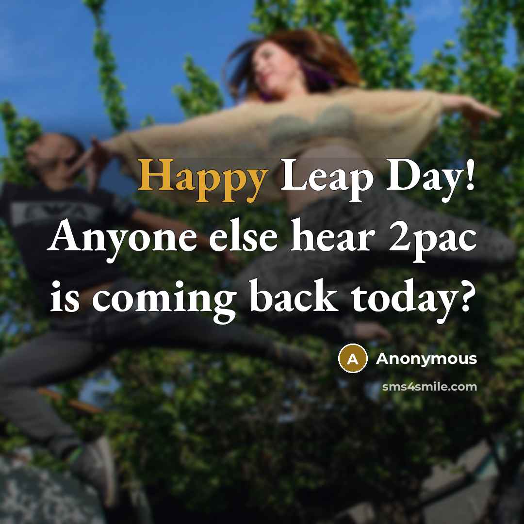 “Happy Leap Day! Anyone else hear 2pac is coming back today?” quote by Anonymous