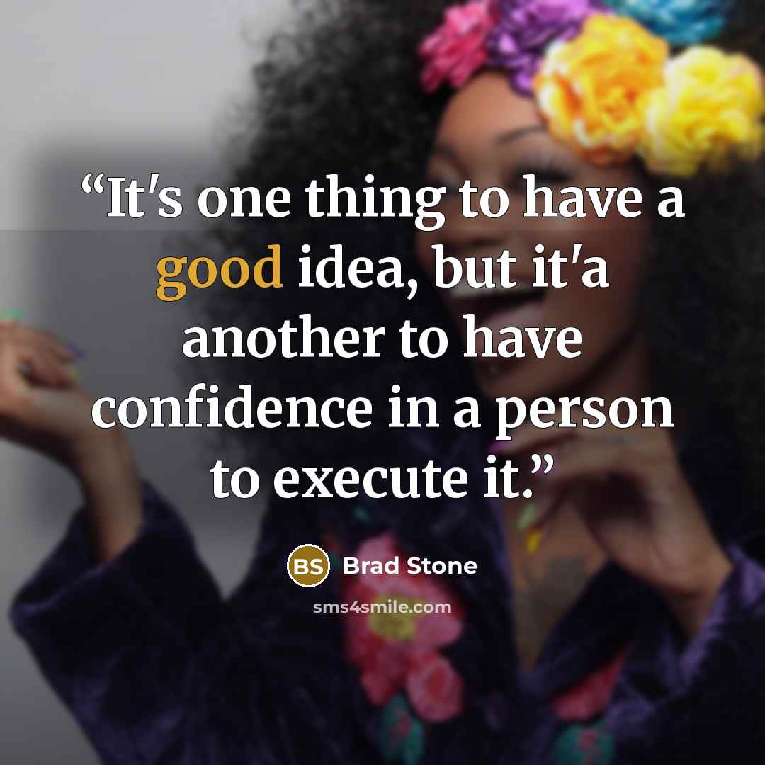 “It's one thing to have a good idea, but it'a another to have confidence in a person to execute it.” quote by Brad Stone