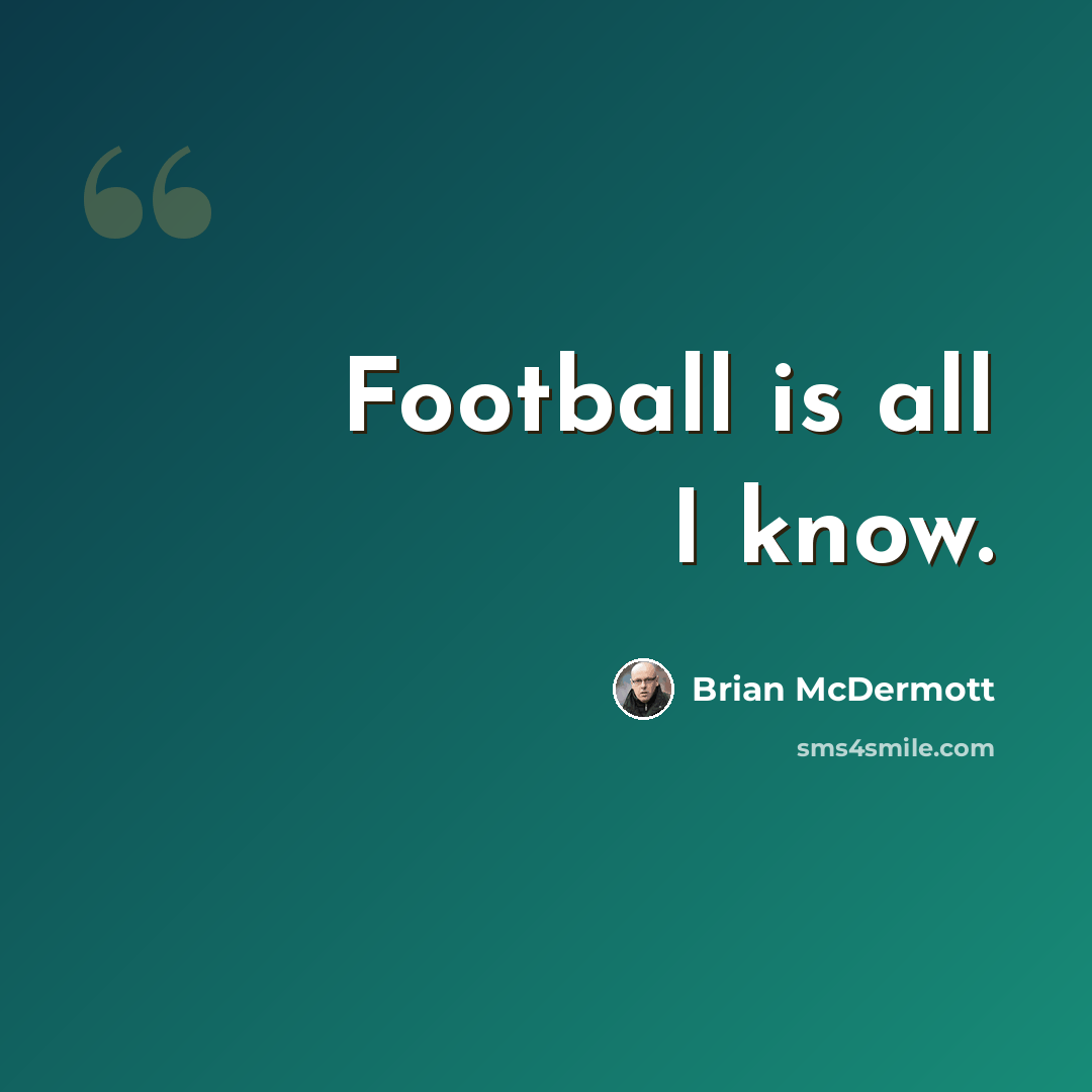 “Football is all I know.” quote by Brian McDermott