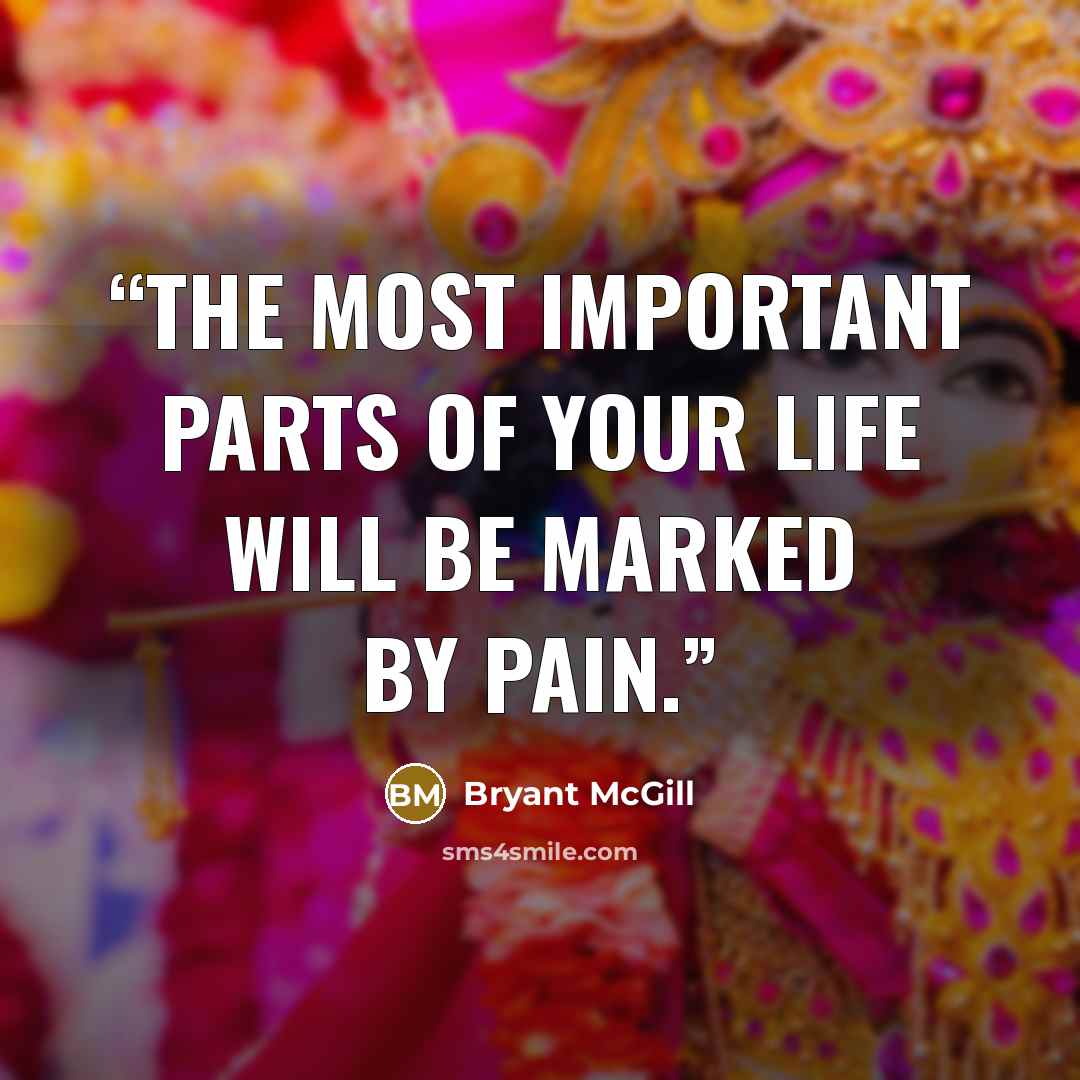 “The most important parts of your life will be marked by pain.” quote by Bryant McGill