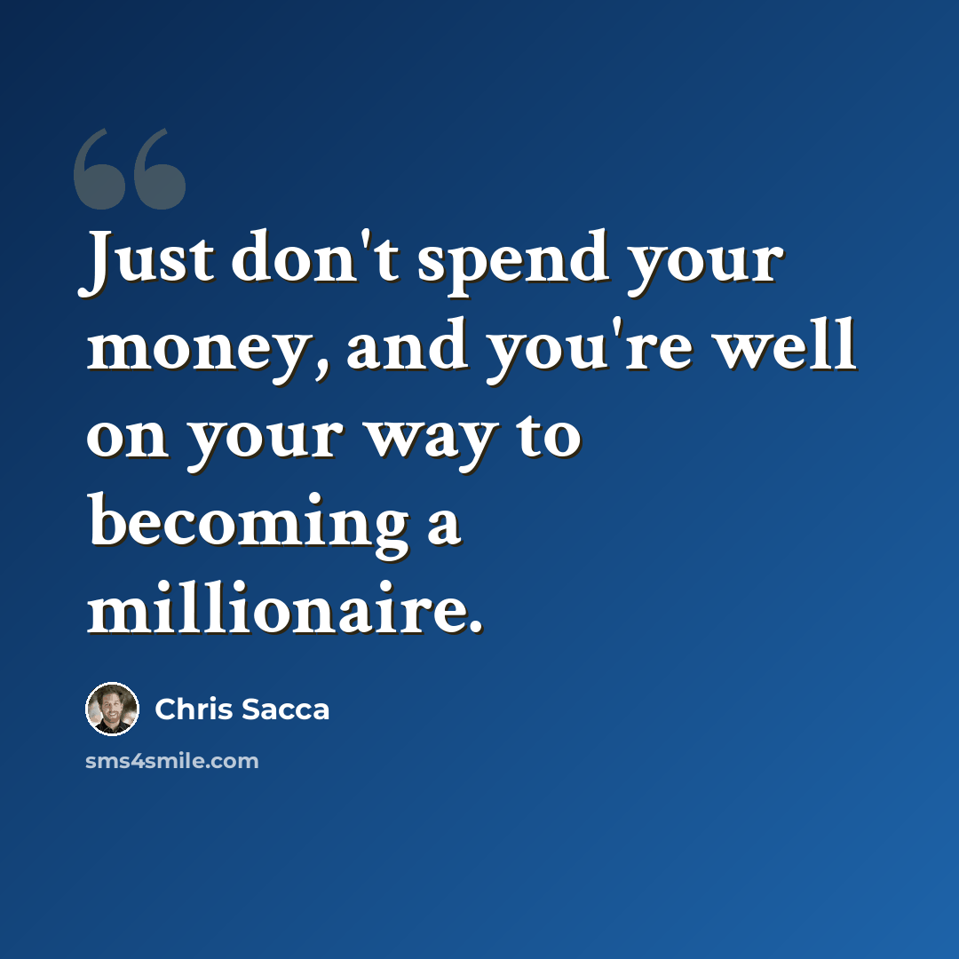 “Just don't spend your money, and you're well on your way to becoming a millionaire.” quote by Chris Sacca