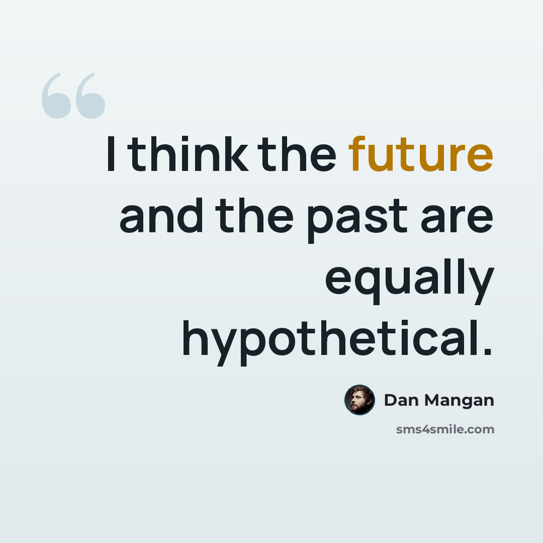 “I think the future and the past are equally hypothetical.” quote by Dan Mangan