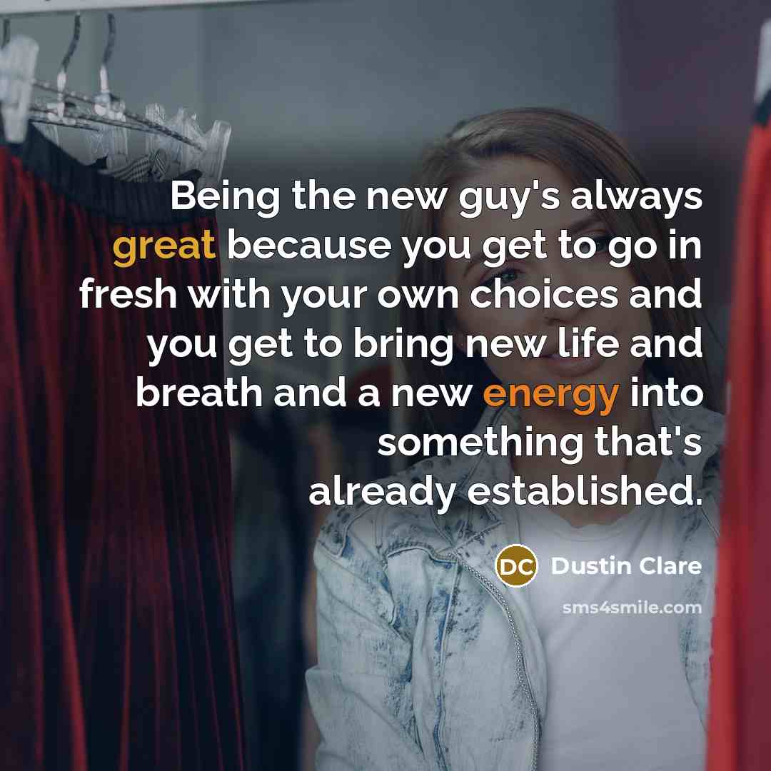 “Being the new guy's always great because you get to go in fresh with your own choices and you get to bring new life and breath and a new energy into something that's already established.” quote by Dustin Clare