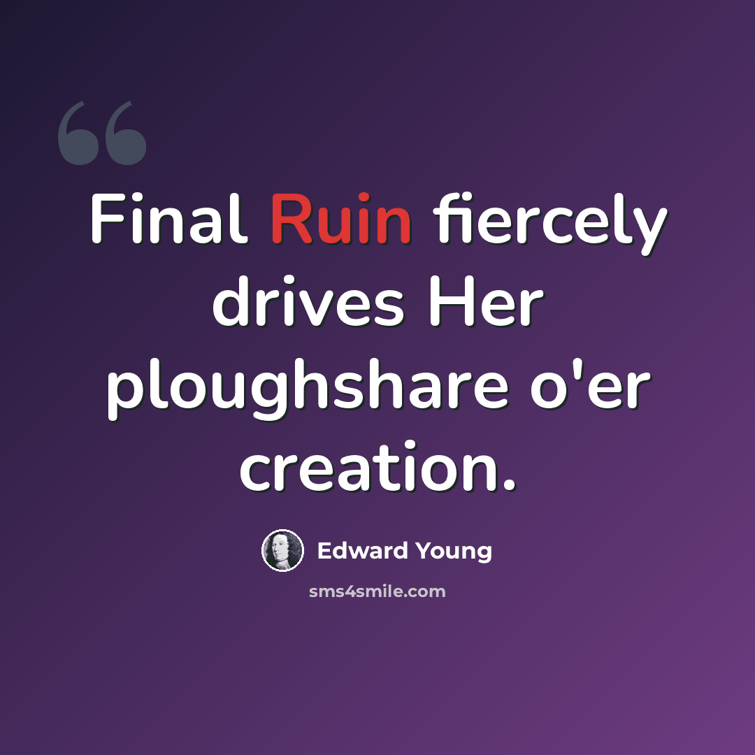 “Final Ruin fiercely drives Her ploughshare o'er creation.” quote by Edward Young