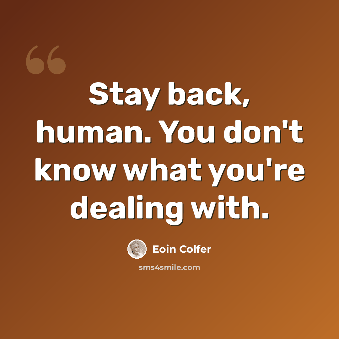 “Stay back, human. You don't know what you're dealing with.” quote by Eoin Colfer