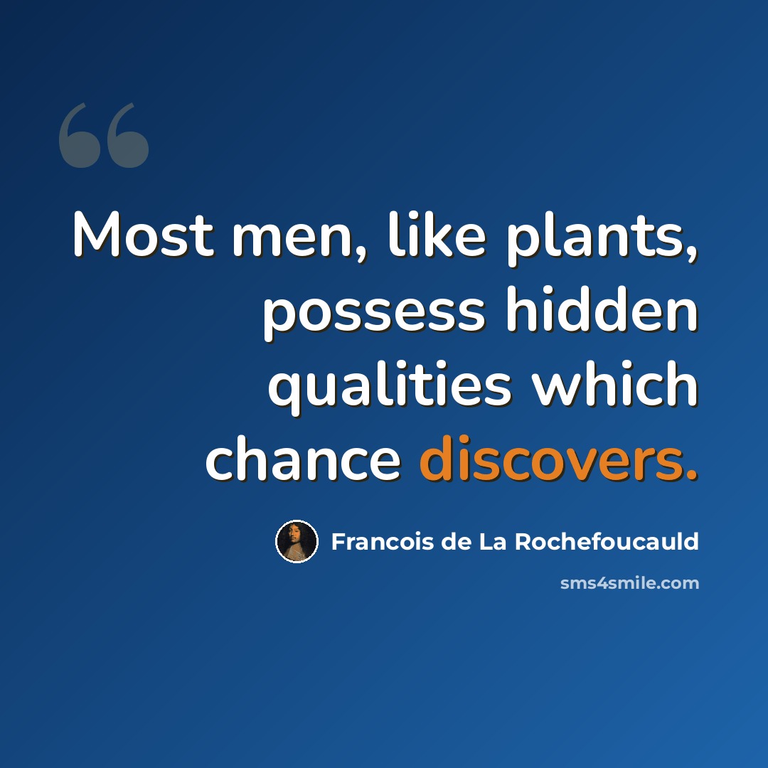 “Most men, like plants, possess hidden qualities which chance discovers.” quote by Francois de La Rochefoucauld