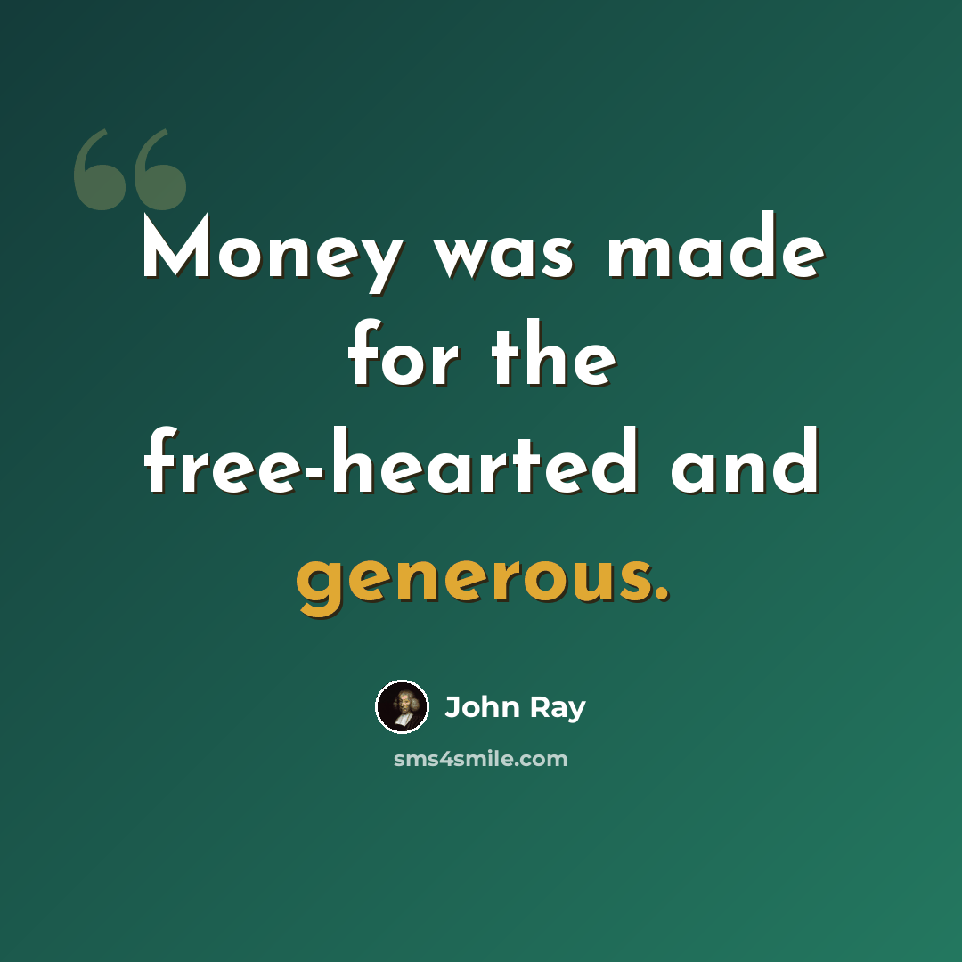 “Money was made for the free-hearted and generous.” quote by John Ray