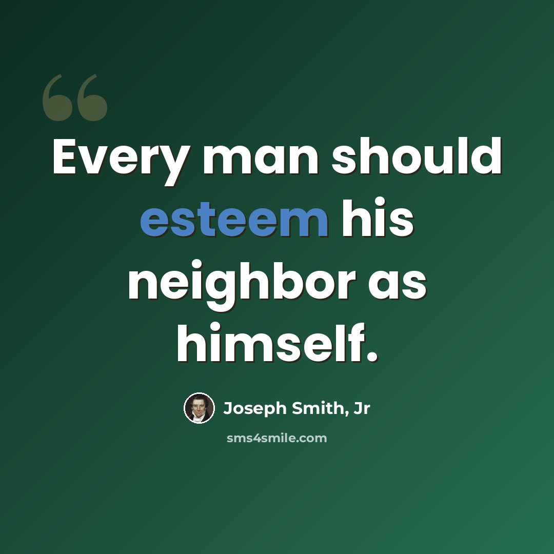 “Every man should esteem his neighbor as himself.” quote by Joseph Smith, Jr