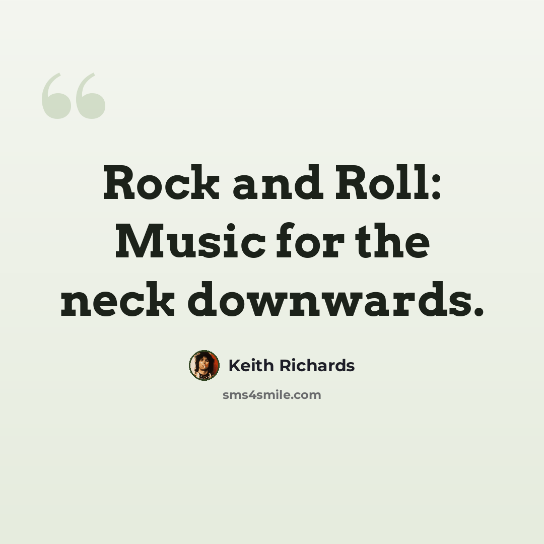 “Rock and Roll: Music for the neck downwards.” quote by Keith Richards