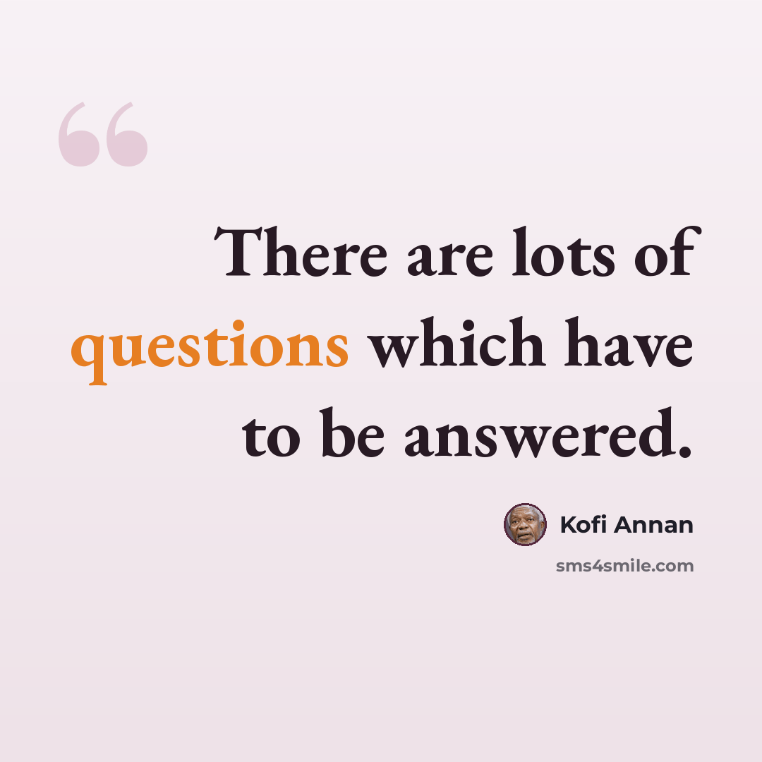 “There are lots of questions which have to be answered.” quote by Kofi Annan