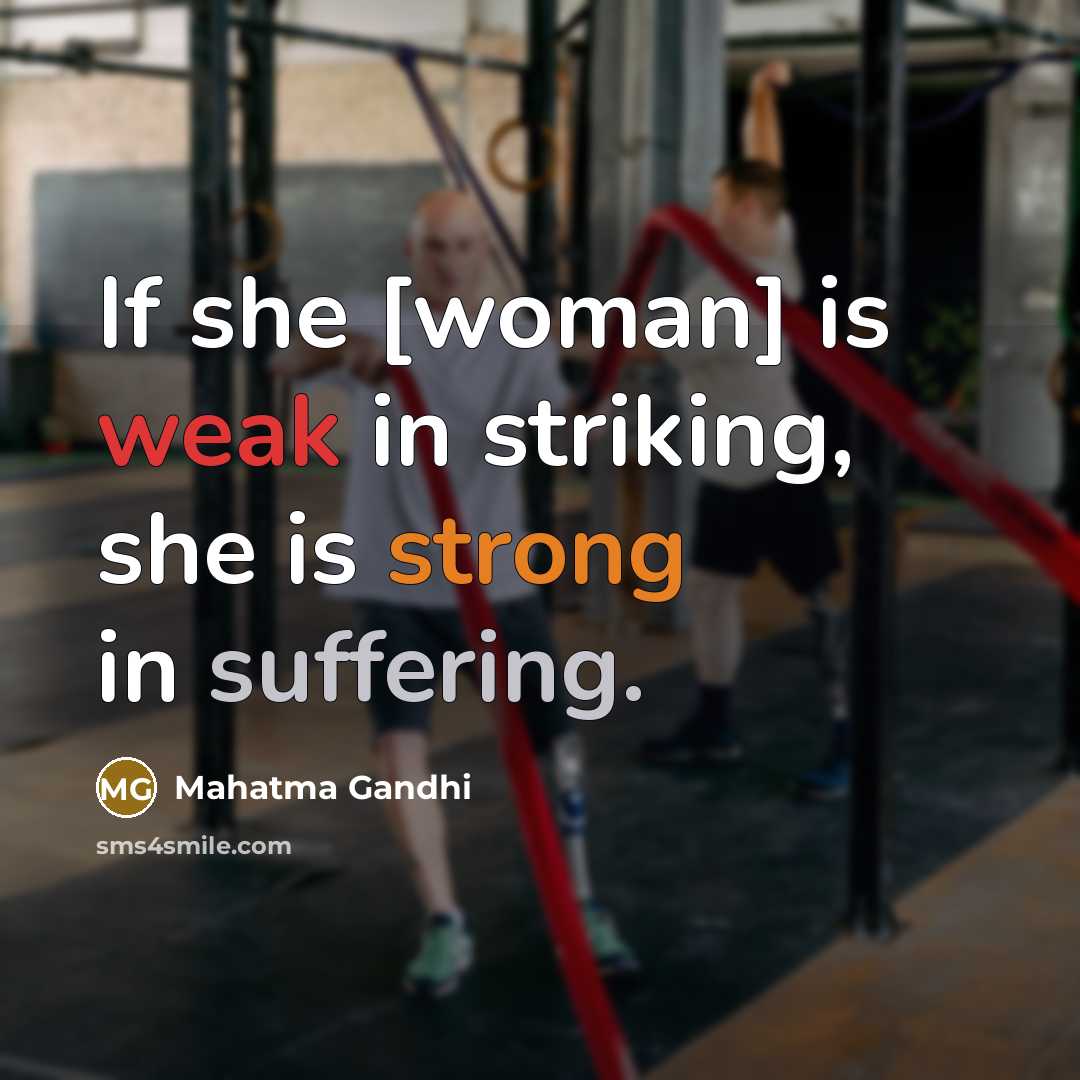 “If she [woman] is weak in striking, she is strong in suffering.” quote by Mahatma Gandhi