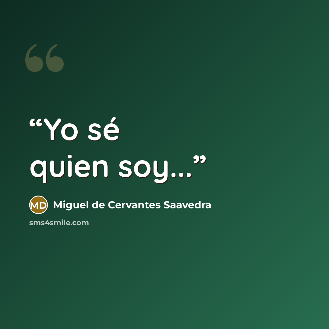 “Yo sé quien soy...” quote by Miguel de Cervantes Saavedra