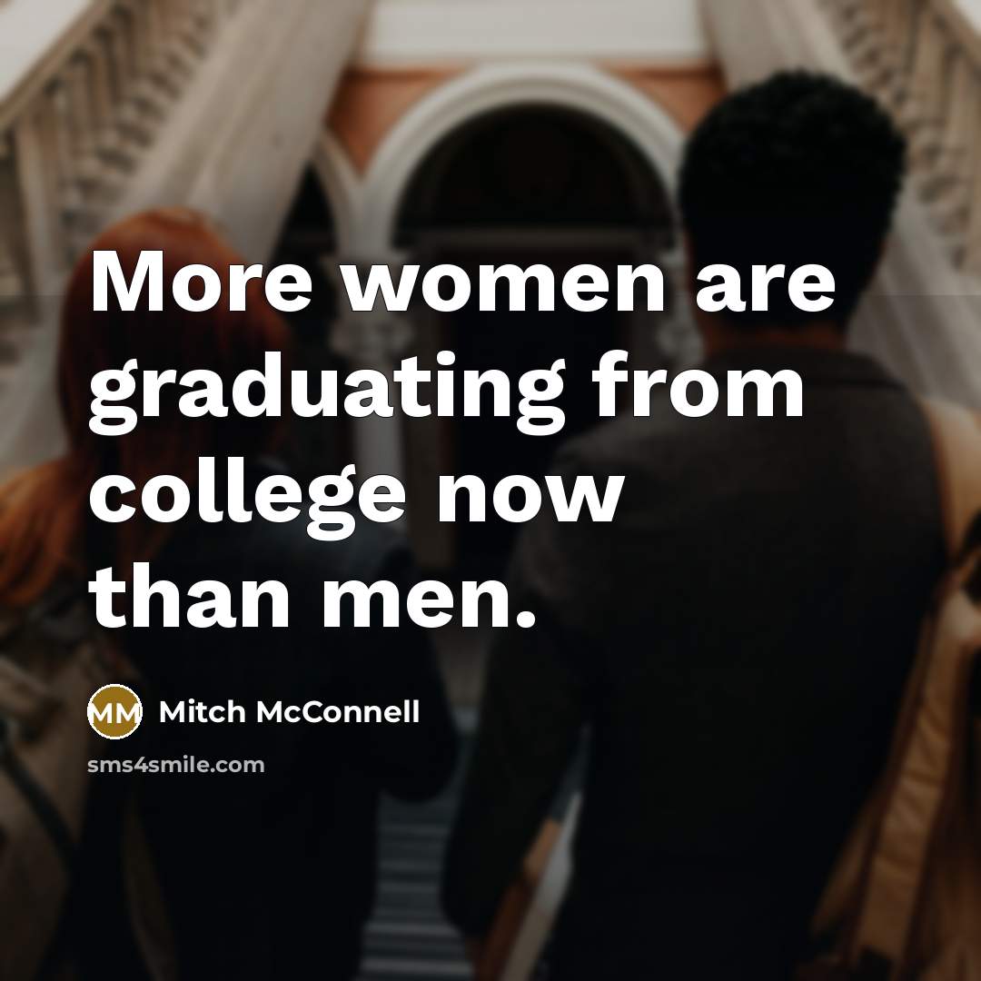 “More women are graduating from college now than men.” quote by Mitch McConnell