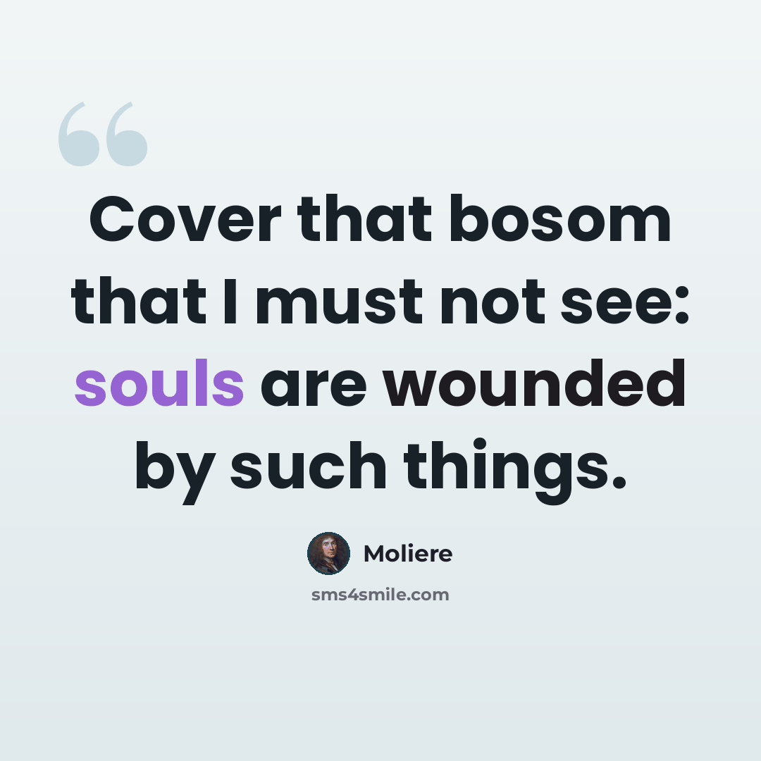 “Cover that bosom that I must not see: souls are wounded by such things.” quote by Moliere