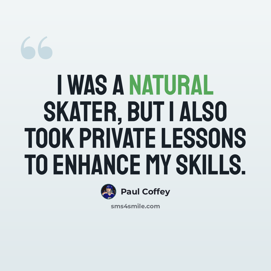 “I was a natural skater, but I also took private lessons to enhance my skills.” quote by Paul Coffey