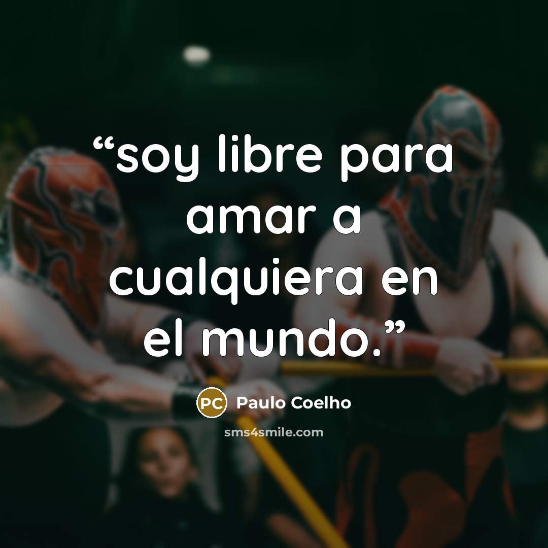 “soy libre para amar a cualquiera en el mundo.” quote by Paulo Coelho