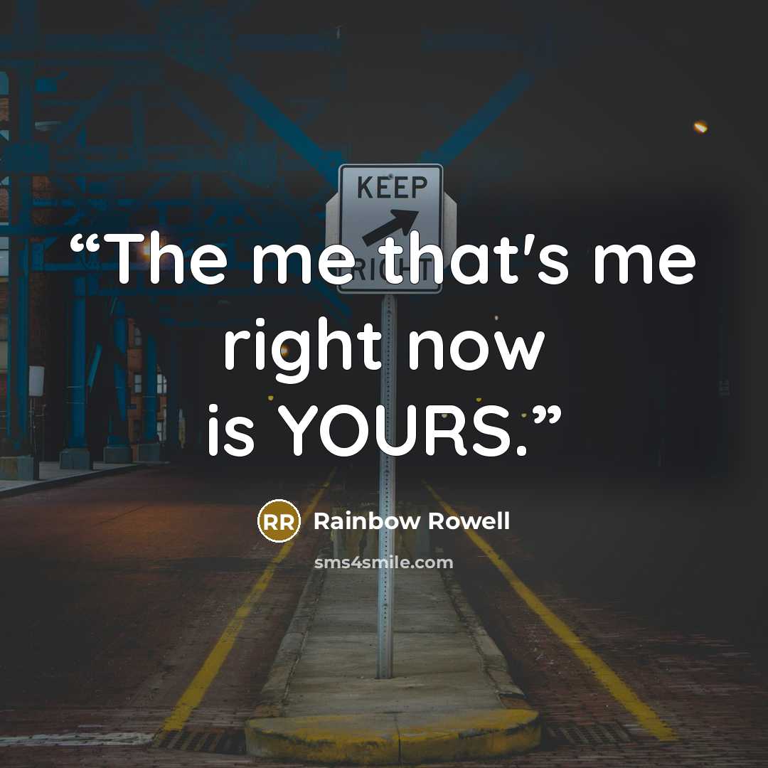 “The me that's me right now is YOURS.” quote by Rainbow Rowell