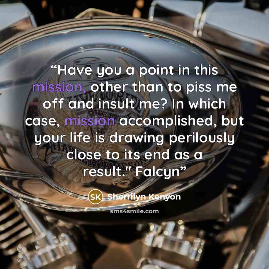 “Have you a point in this mission, other than to piss me off and insult me? In which case, mission accomplished, but your life is drawing perilously close to its end as a result." Falcyn” quote by Sherrilyn Kenyon