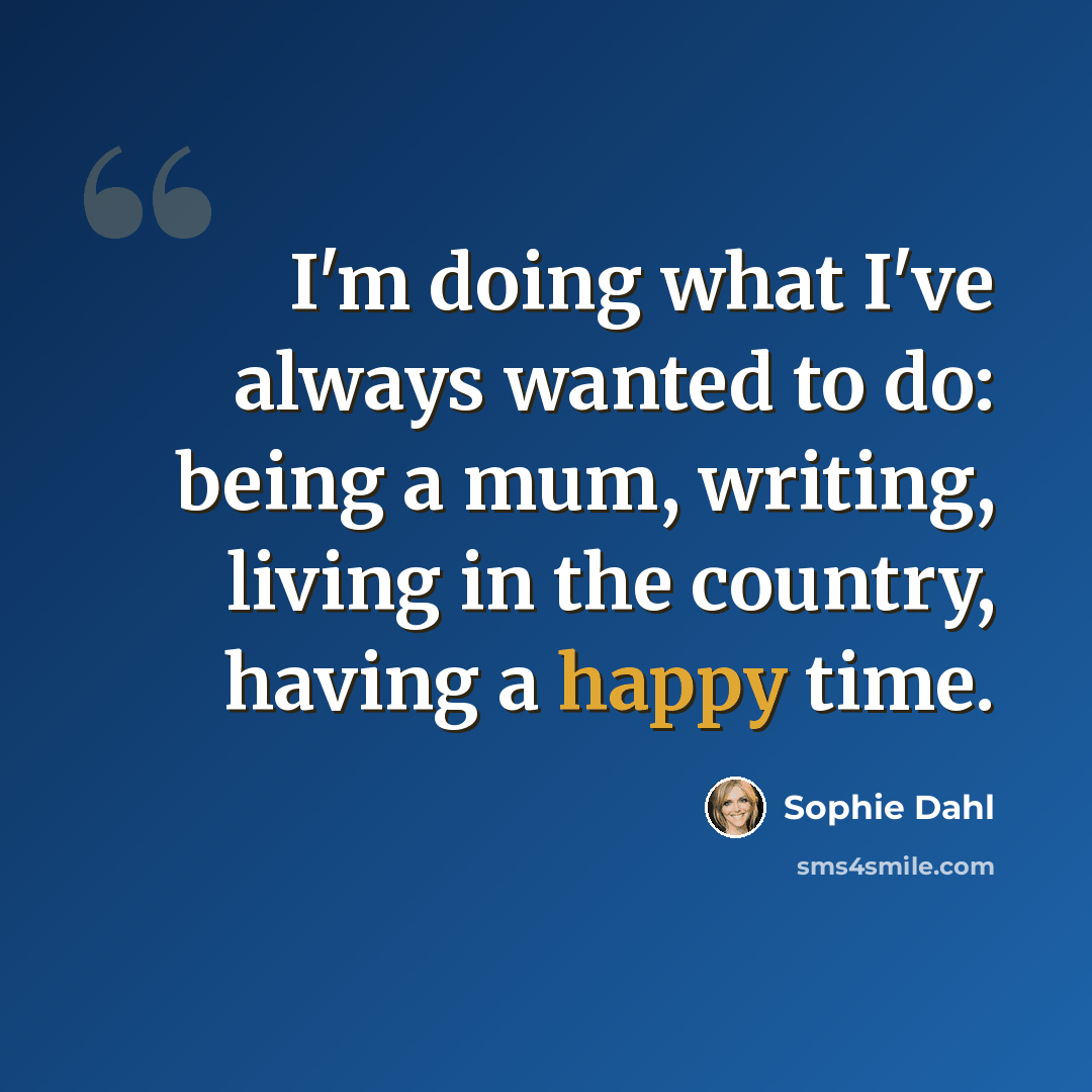 “I'm doing what I've always wanted to do: being a mum, writing, living in the country, having a happy time.” quote by Sophie Dahl