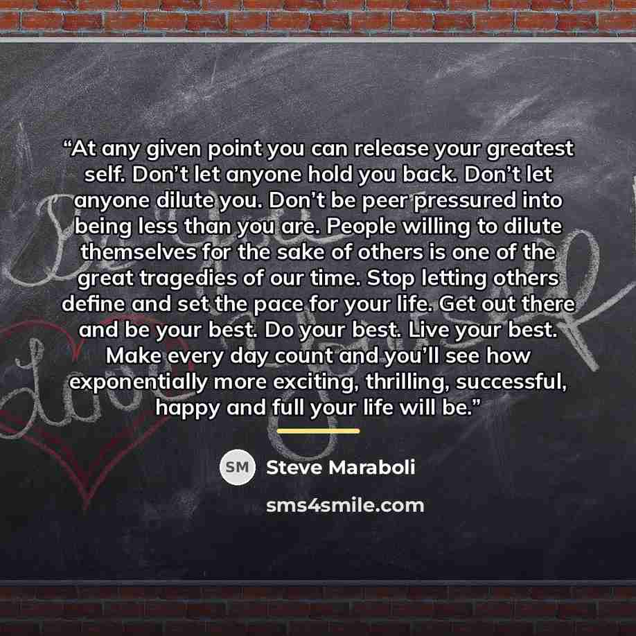 “At any given point you can release your greatest self. Don’t let anyone hold you back. Don’t let anyone dilute you. Don’t be peer pressured into being less than you are. People willing to dilute themselves for the sake of others is one of the great tragedies of our time. Stop letting others define…” quote by Steve Maraboli