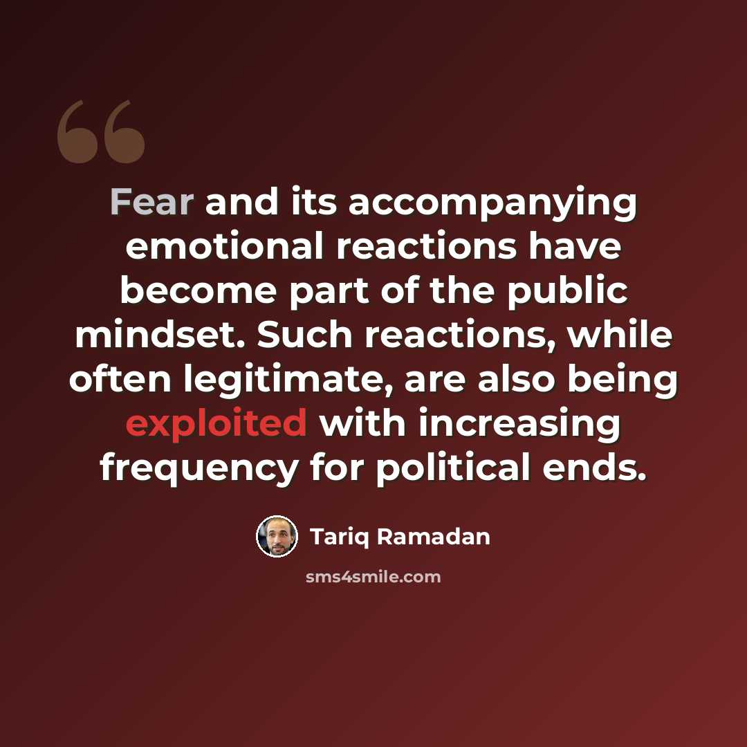 “Fear and its accompanying emotional reactions have become part of the public mindset. Such reactions, while often legitimate, are also being exploited with increasing frequency for political ends.” quote by Tariq Ramadan