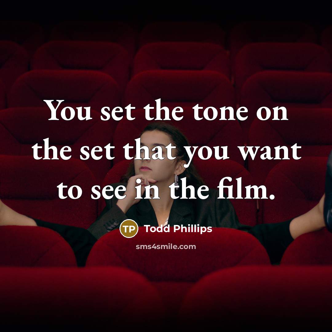 “You set the tone on the set that you want to see in the film.” quote by Todd Phillips