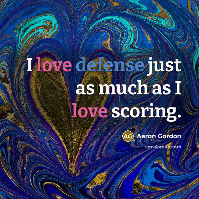 “I love defense just as much as I love scoring.” quote by Aaron Gordon