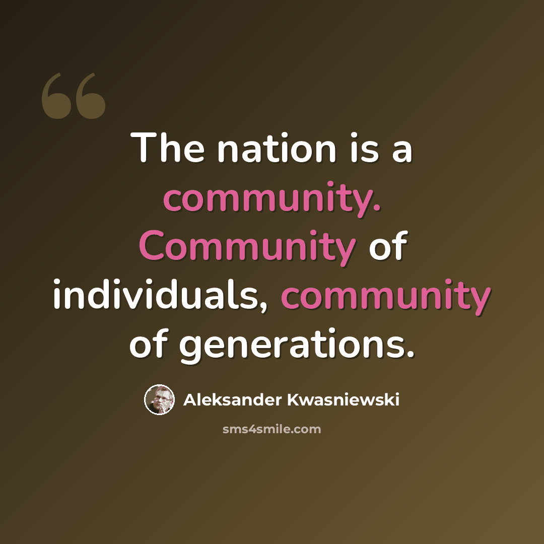 “The nation is a community. Community of individuals, community of generations.” quote by Aleksander Kwasniewski