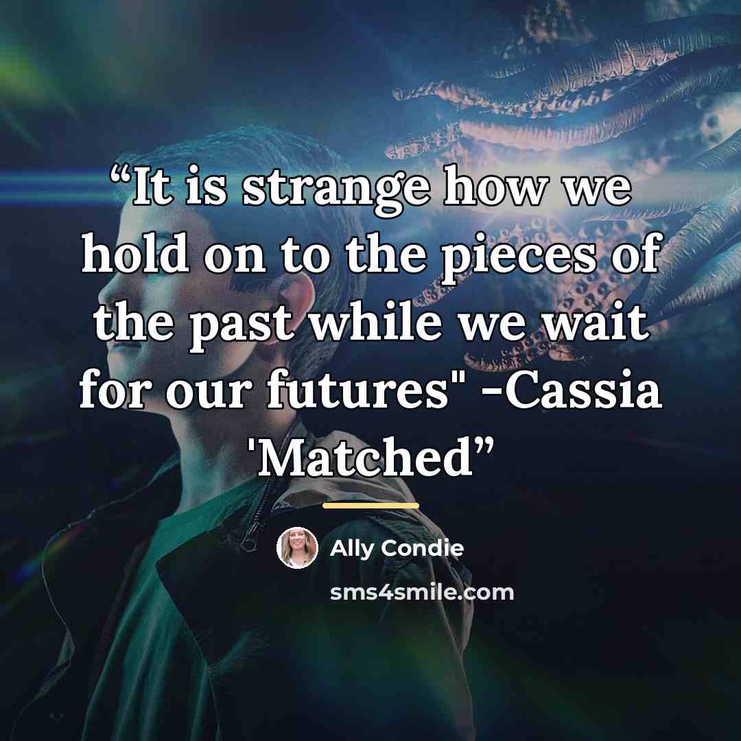“It is strange how we hold on to the pieces of the past while we wait for our futures" -Cassia 'Matched” quote by Ally Condie