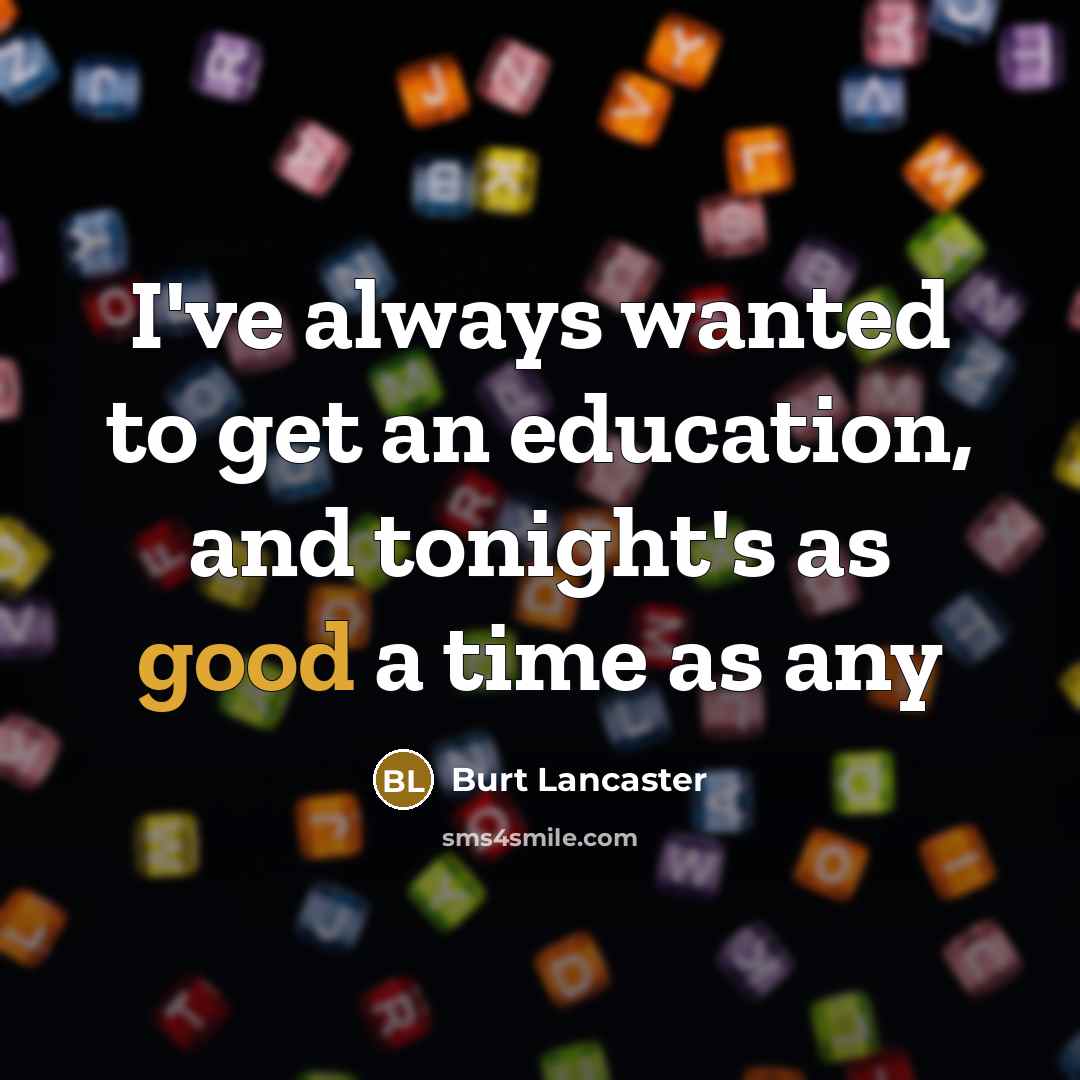 “I've always wanted to get an education, and tonight's as good a time as any” quote by Burt Lancaster