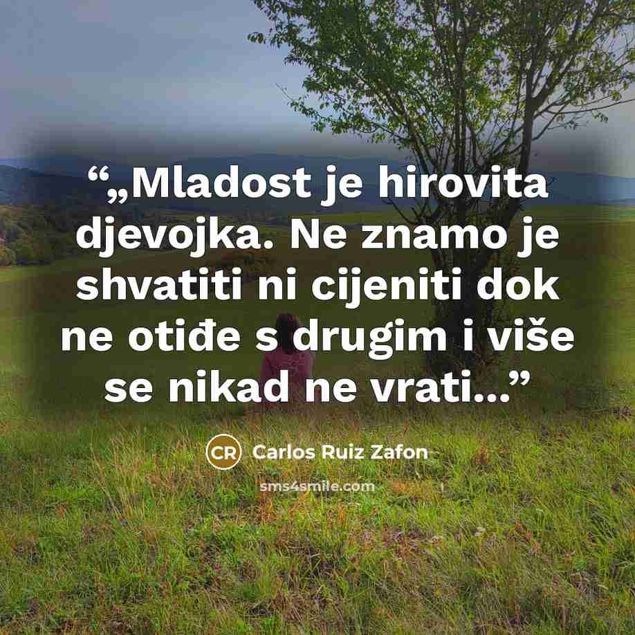 “„Mladost je hirovita djevojka. Ne znamo je shvatiti ni cijeniti dok ne otiđe s drugim i više se nikad ne vrati...” quote by Carlos Ruiz Zafón