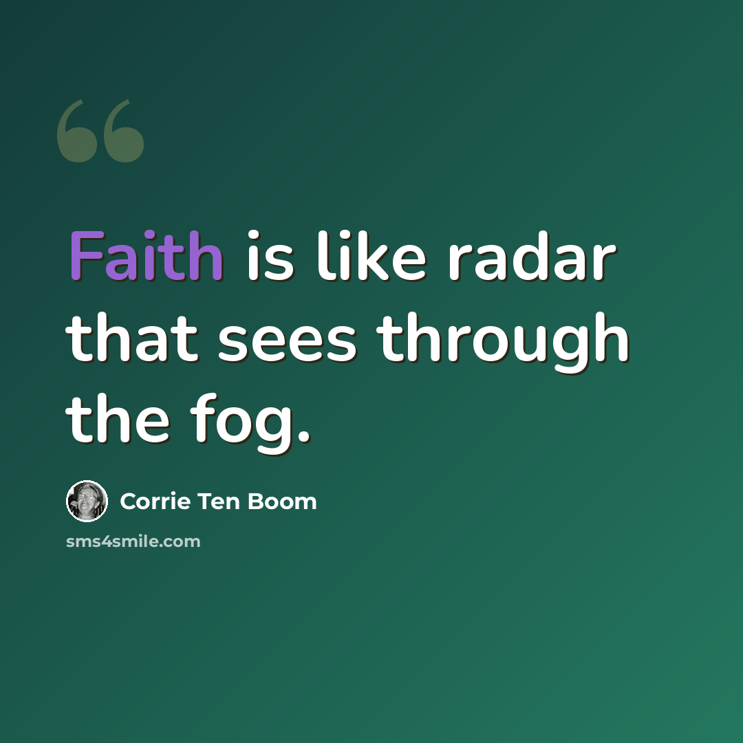 “Faith is like radar that sees through the fog.” quote by Corrie Ten Boom