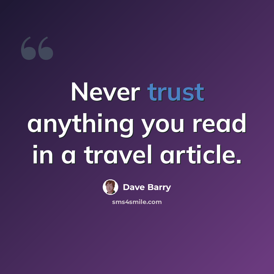 “Never trust anything you read in a travel article.” quote by Dave Barry