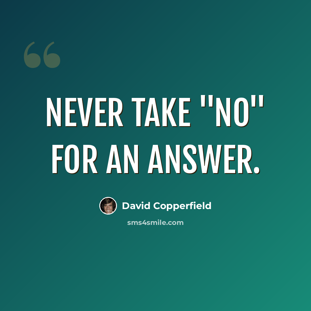 “Never take "NO" for an answer.” quote by David Copperfield