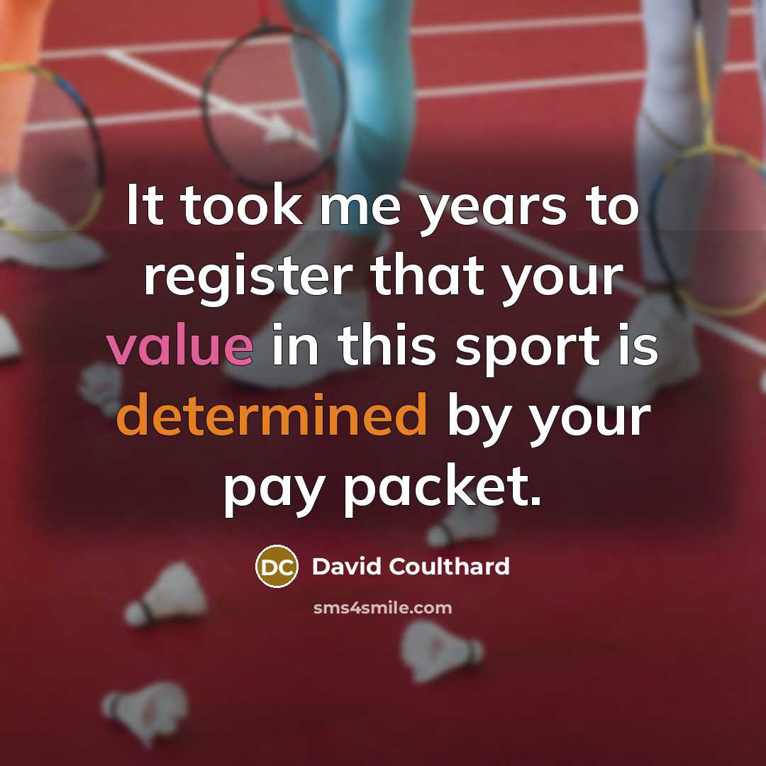 “It took me years to register that your value in this sport is determined by your pay packet.” quote by David Coulthard