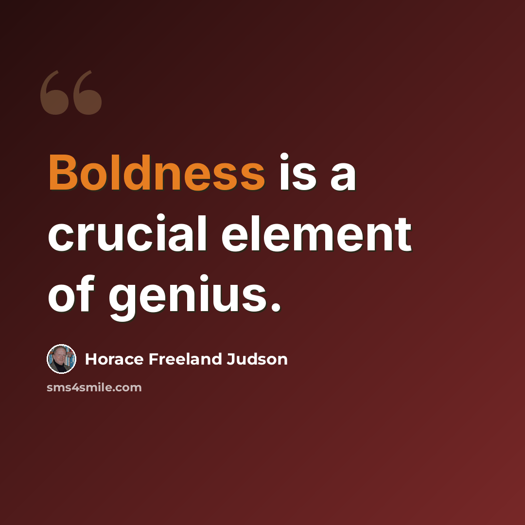 “Boldness is a crucial element of genius.” quote by Horace Freeland Judson