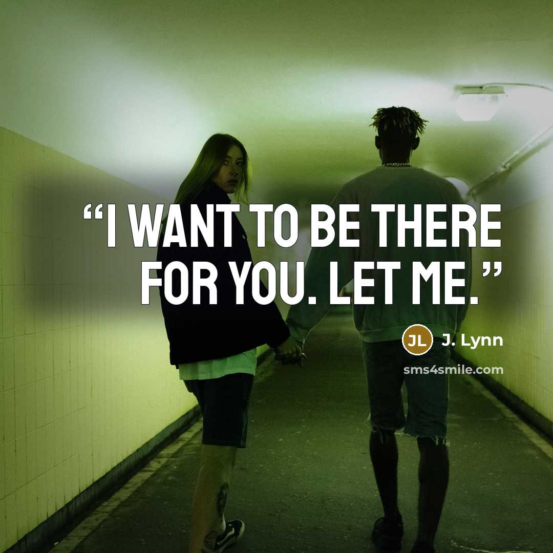 “I want to be there for you. Let me.” quote by J. Lynn