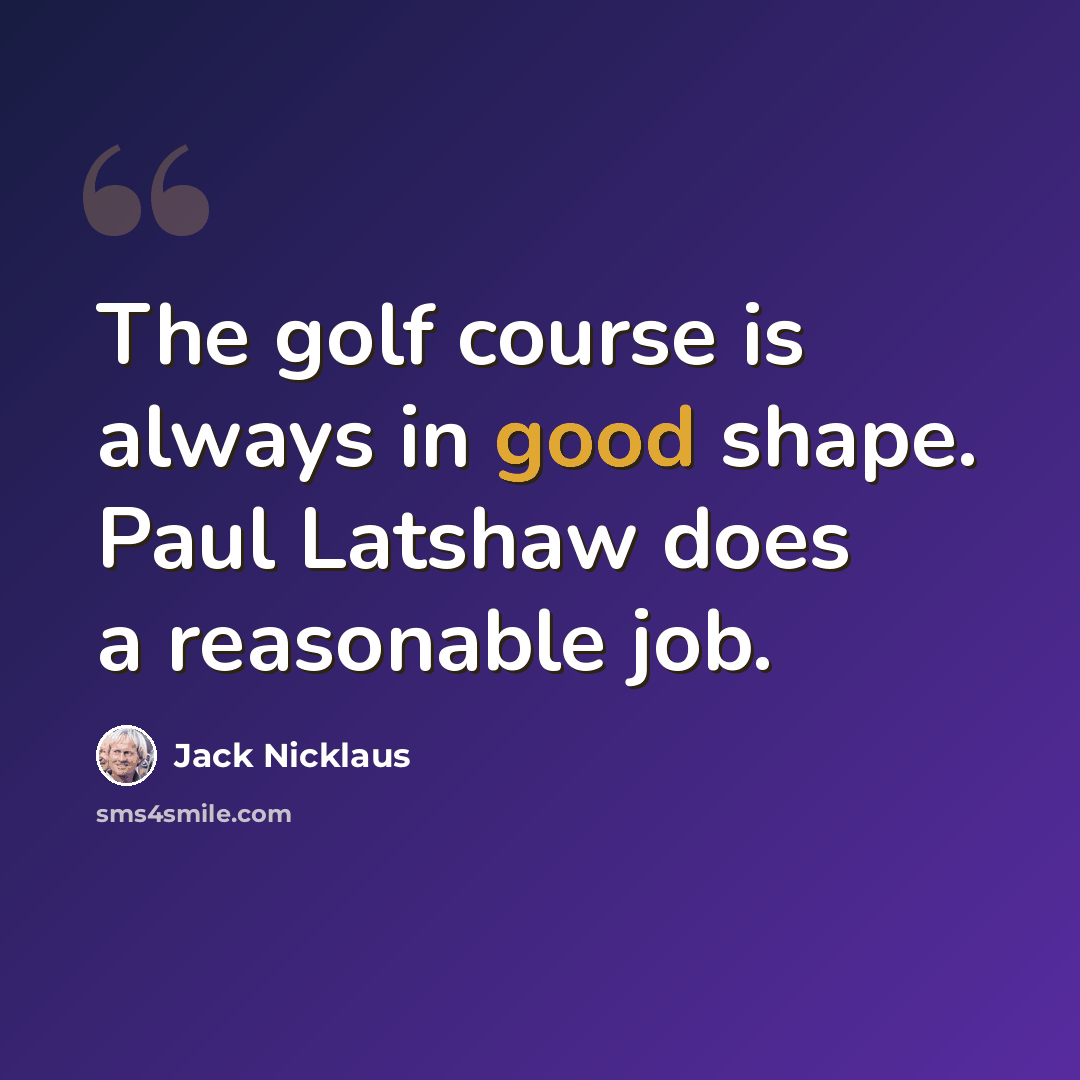 “The golf course is always in good shape. Paul Latshaw does a reasonable job.” quote by Jack Nicklaus