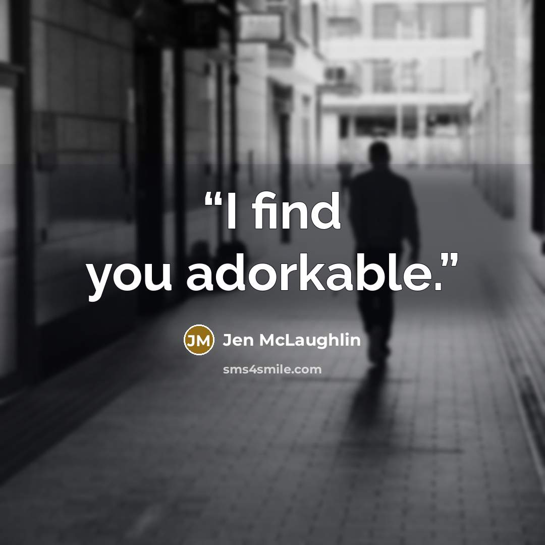 “I find you adorkable.” quote by Jen McLaughlin