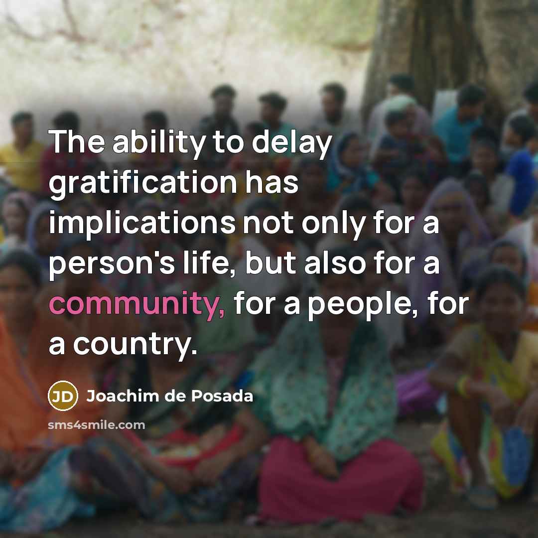 “The ability to delay gratification has implications not only for a person's life, but also for a community, for a people, for a country.” quote by Joachim de Posada