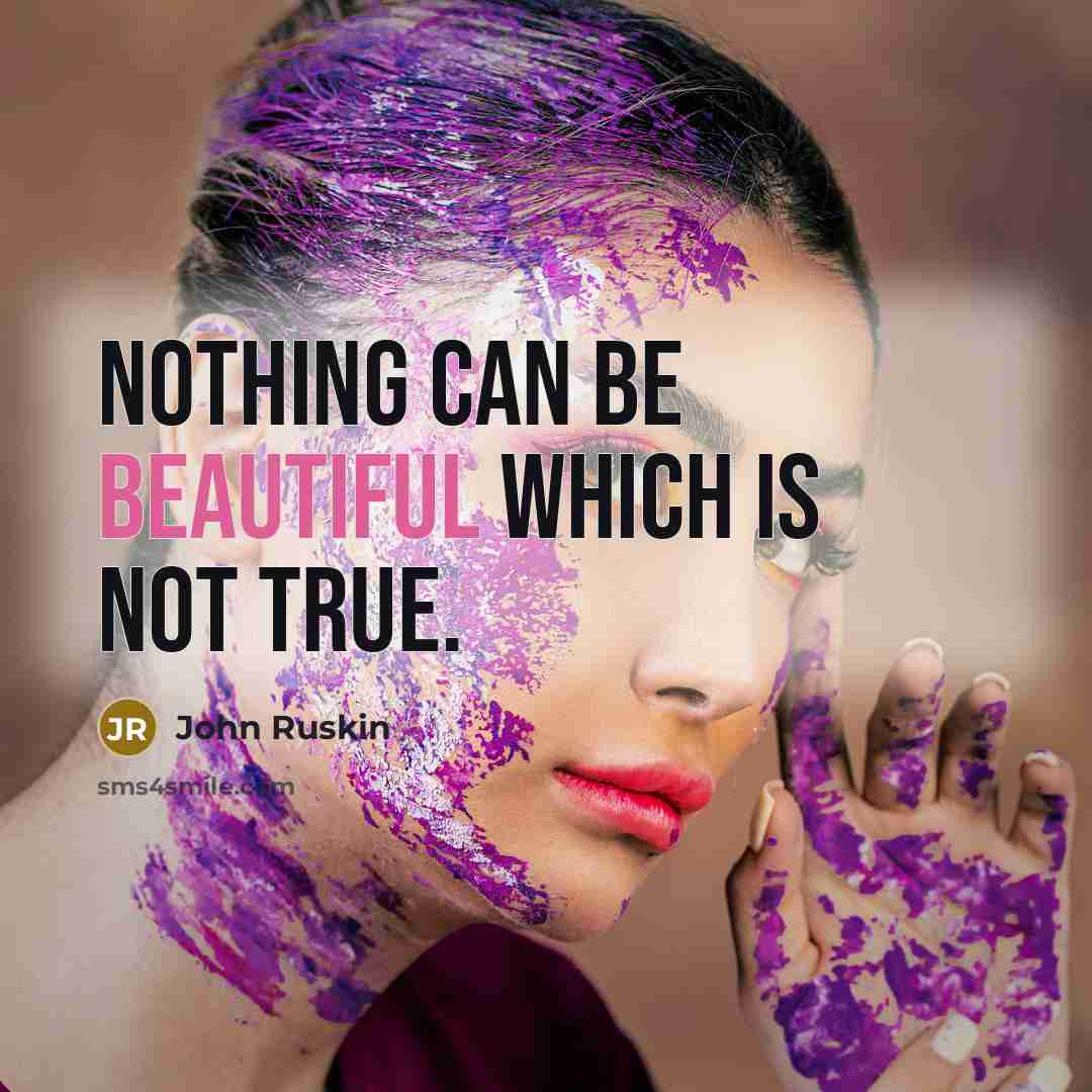 “Nothing can be beautiful which is not true.” quote by John Ruskin