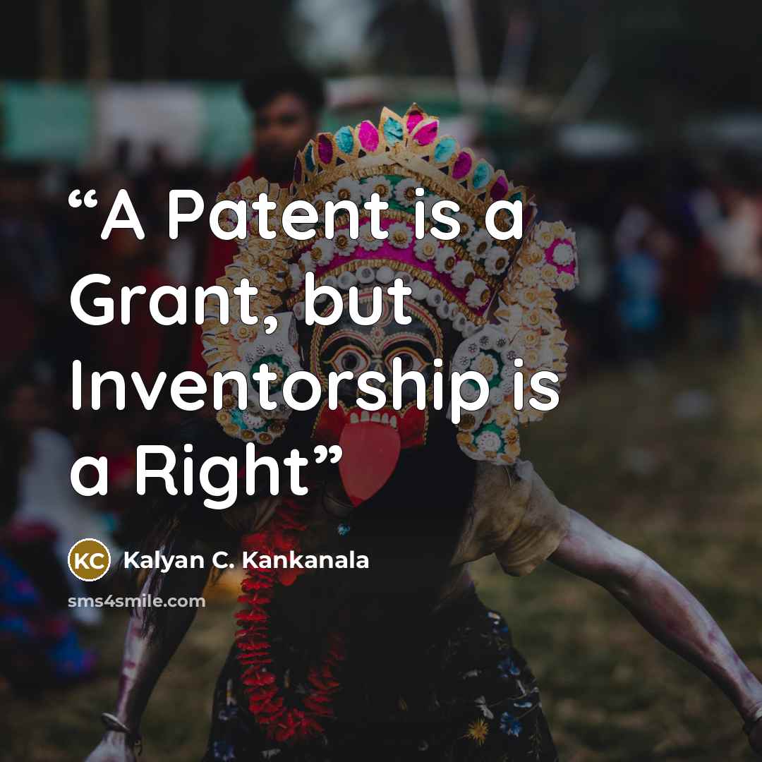 “A Patent is a Grant, but Inventorship is a Right” quote by Kalyan C. Kankanala