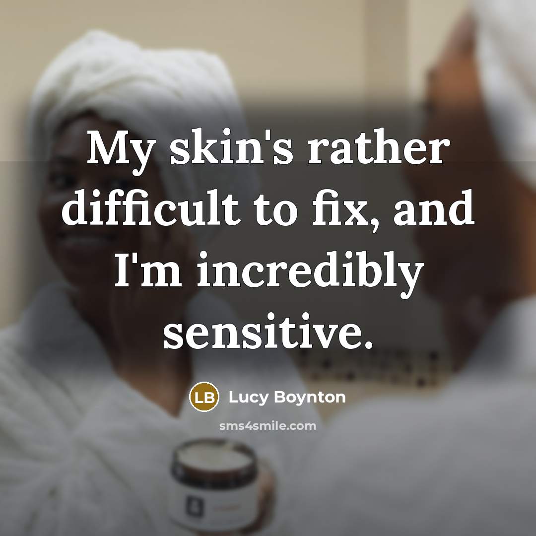 “My skin's rather difficult to fix, and I'm incredibly sensitive.” quote by Lucy Boynton