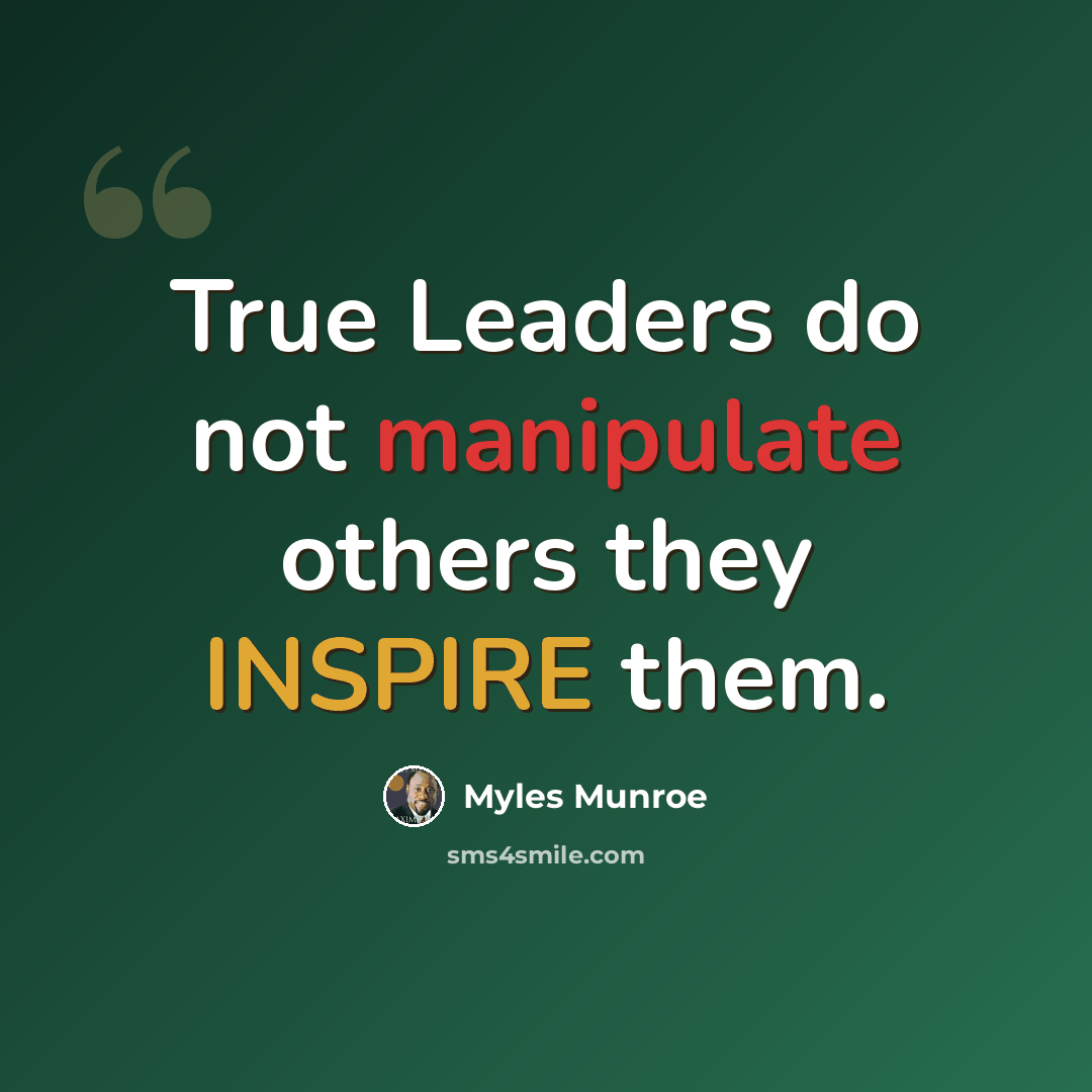 “True Leaders do not manipulate others they INSPIRE them.” quote by Myles Munroe