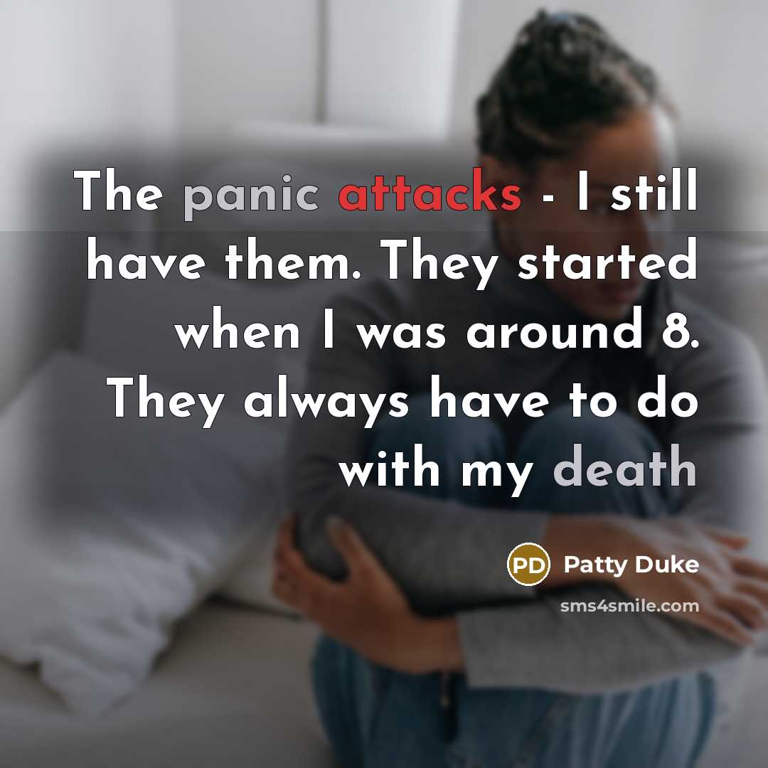 “The panic attacks - I still have them. They started when I was around 8. They always have to do with my death” quote by Patty Duke