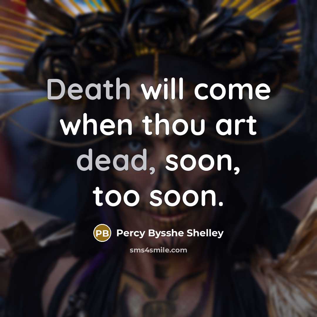 “Death will come when thou art dead, soon, too soon.” quote by Percy Bysshe Shelley