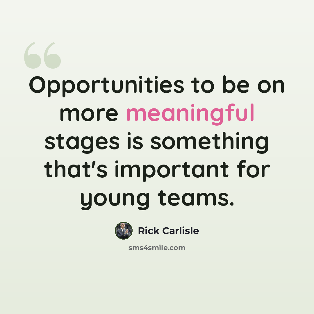 “Opportunities to be on more meaningful stages is something that's important for young teams.” quote by Rick Carlisle
