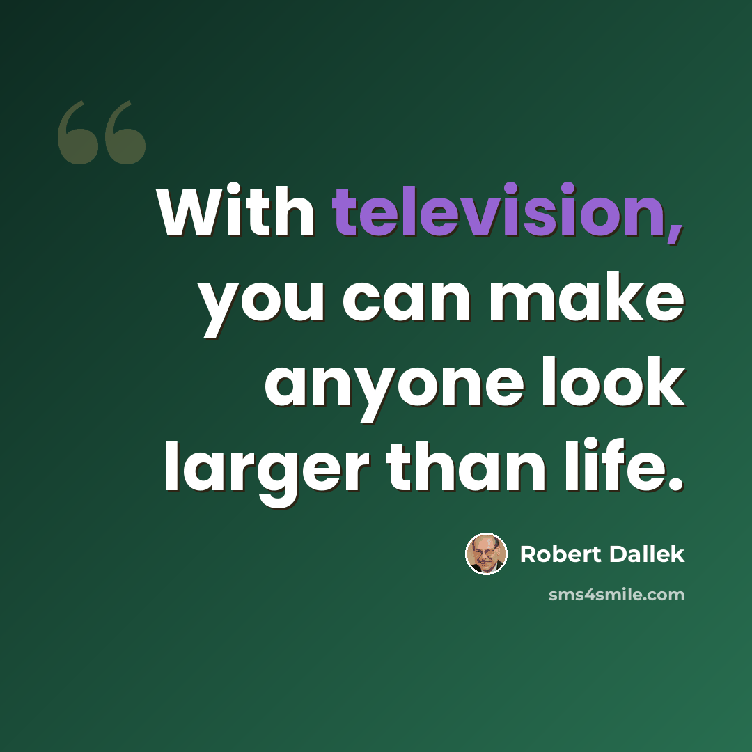 “With television, you can make anyone look larger than life.” quote by Robert Dallek